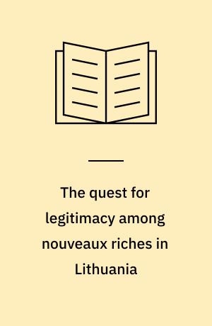 The quest for legitimacy among nouveaux riches in Lithuania : Ph.D. thesis