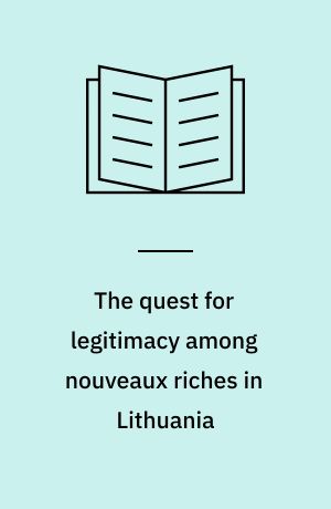 The quest for legitimacy among nouveaux riches in Lithuania : Ph.D. thesis
