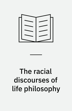 The racial discourses of life philosophy : négritude, vitalism, and modernity