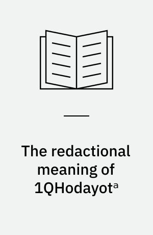 The redactional meaning of 1QHodayotᵃ : linguistic and rhetorical perspectives on a heterogeneous collection of prayer texts from Qumran : Ph.D. dissertation