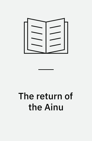 The return of the Ainu : cultural mobilization and the practice of ethnicity in Japan