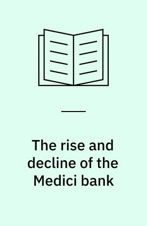 The rise and decline of the Medici bank : 1397-1494