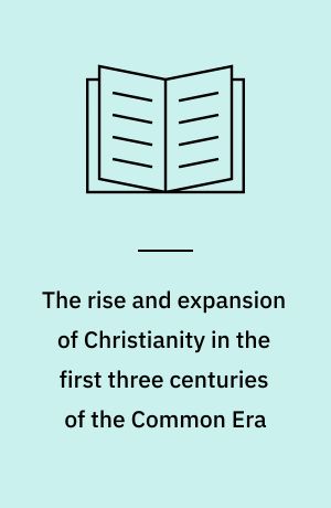 The rise and expansion of Christianity in the first three centuries of the Common Era