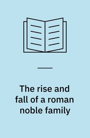 The rise and fall of a roman noble family : the Domitii Ahenobarbi 196 BC - AD 68