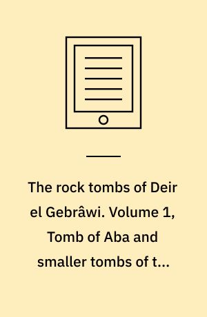 The rock tombs of Deir el Gebrâwi. Volume 1, Tomb of Aba and smaller tombs of the Southern group
