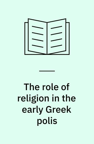 The role of religion in the early Greek polis : proceedings of the Third International Seminar on Ancient Greek Cult, organized by the Swedish Institute at Athens, 16-18 October 1992