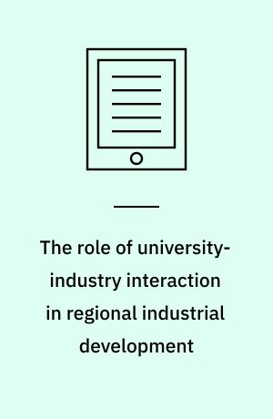 The role of university-industry interaction in regional industrial development : research collaborations and graduate human capital as complementary university-industry knowledge transfer channels : dissertation submittet 2020