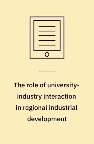 The role of university-industry interaction in regional industrial development : research collaborations and graduate human capital as complementary university-industry knowledge transfer channels : dissertation submittet 2020