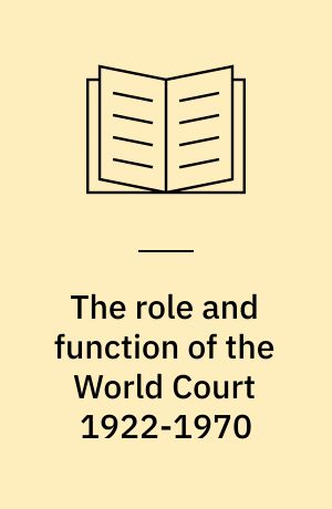 The role and function of the World Court 1922-1970 : an empirical quantitative study of the interaction between the World Court and the system of sovreign states with some theoretical implications