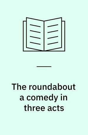 The roundabout a comedy in three acts