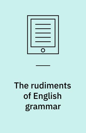 The rudiments of English grammar : adapted to the use of schools; with notes and observations, for the use of those who have made some proficiency in the language