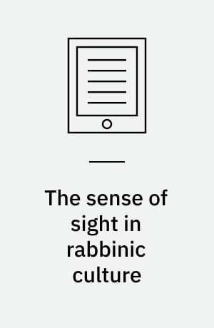 The Sense of Sight in Rabbinic Culture : Jewish Ways of Seeing in Late Antiquity