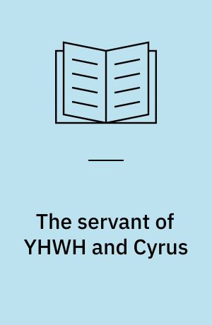 The servant of YHWH and Cyrus : a reinterpretation of the exilic messianic programme in Isaiah 40-55