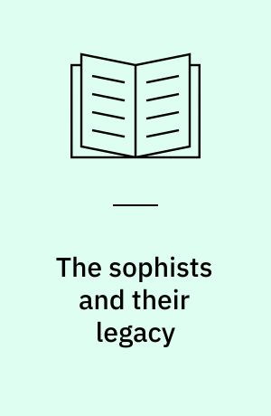 The sophists and their legacy : Proceedings of the 4.International Colloquium on Ancient Philosophy. Held in cooperation with Projektgruppe Altertumswissenschaften der Thyssen Stiftung at Bad Homburg, 29th August-1st September 1979