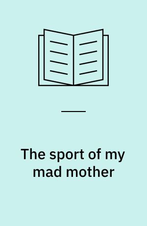 The sport of my mad mother : A play