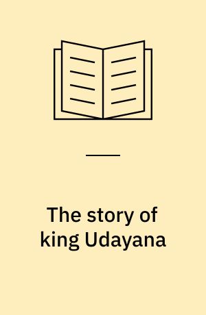 The story of king Udayana : as gleaned from Sanskrit and Prakit sources