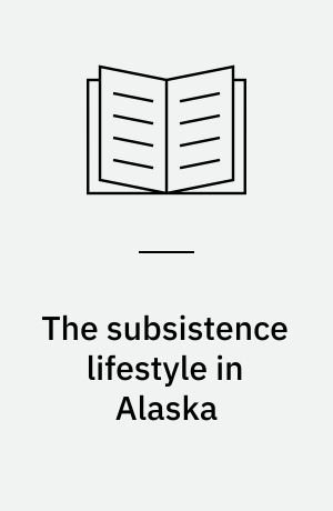 The subsistence lifestyle in Alaska : now and in the future : the proceedings of a seminar series