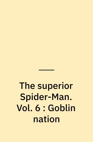 The superior Spider-Man. Vol. 6 : Goblin nation