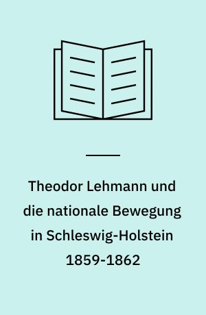 Theodor Lehmann und die nationale Bewegung in Schleswig-Holstein 1859-1862