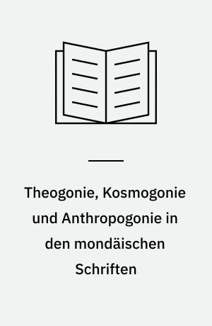 Theogonie, Kosmogonie und Anthropogonie in den mondäischen Schriften : eine literarkritische und traditionsgeschichtliche Untersuchung