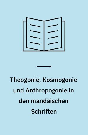 Theogonie, Kosmogonie und Anthropogonie in den mandäischen Schriften : eine literarkritische und traditionsgeschichtliche Untersuchung
