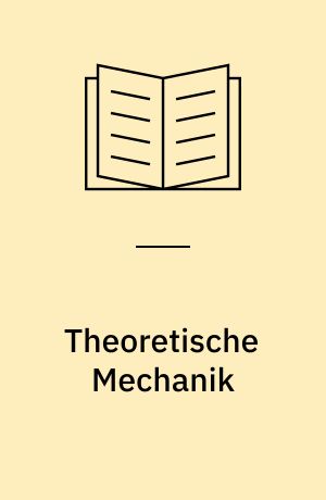 Theoretische Mechanik : Eine einheitliche Einführung in die gesamte Mechanik