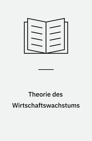 Theorie des Wirtschaftswachstums : Hoffnung und Dilemma der bürgerlichen Ökonomie