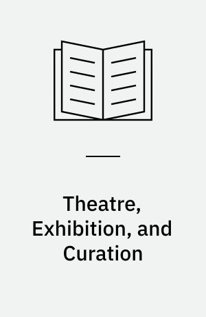 Theatre, Exhibition, and Curation : displayed and performed