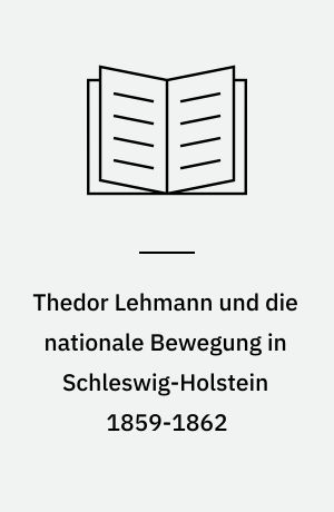 Thedor Lehmann und die nationale Bewegung in Schleswig-Holstein 1859-1862