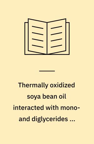 Thermally oxidized soya bean oil interacted with mono- and diglycerides of food fatty acids (esters of glycerol and thermally oxidized soybean fatty acids) : a long-term study in rats