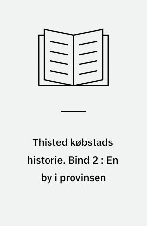 Thisted købstads historie. Bind 2 : En by i provinsen