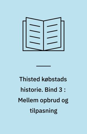 Thisted købstads historie. Bind 3 : Mellem opbrud og tilpasning : Thy 1970-2000