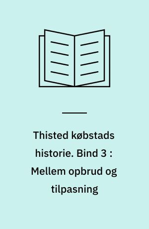 Thisted købstads historie. Bind 3 : Mellem opbrud og tilpasning : Thy 1970-2000