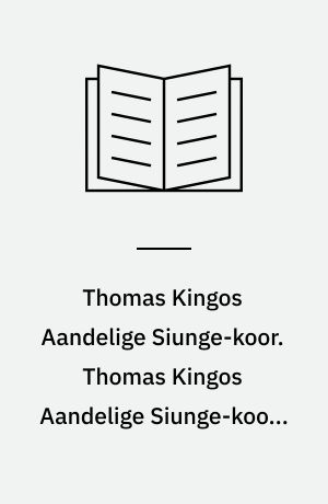 Thomas Kingos Aandelige Siunge-koor. Thomas Kingos Aandelige Siunge-koors Anden Part eller Siælens Opvækkelse til allehaande Andagter i allehaande Tilfælde : Melodierne paa Thomæ Kingos aandelige Siunge-Koors Anden Partis Sange