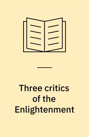 Three critics of the Enlightenment : Vico, Hamann, Herder