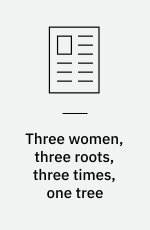 Three women, three roots, three times, one tree : some thoughts for potential gardeners