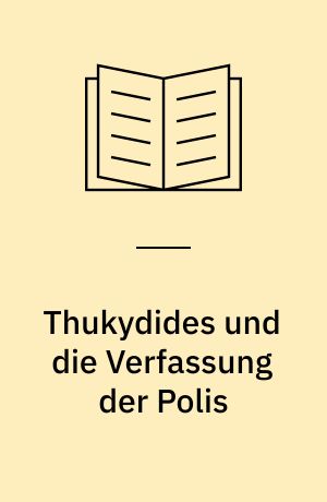 Thukydides und die Verfassung der Polis : ein Beitrag zur politischen Ideengeschichte des 5. Jahrhunderts v. Chr
