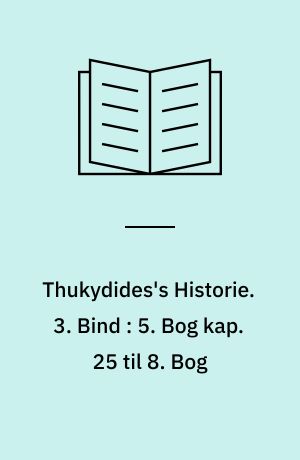 Thukydides's Historie. 3. Bind : 5. Bog kap. 25 til 8. Bog