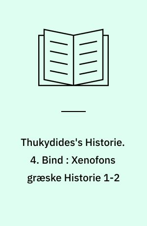 Thukydides's Historie. 4. Bind : Xenofons græske Historie 1-2 : samt Hjælpemidler til Værkets fire Dele