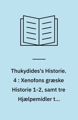 Thukydides's Historie. 4 : Xenofons græske Historie 1-2, samt tre Hjælpemidler til Værkets fire Dele