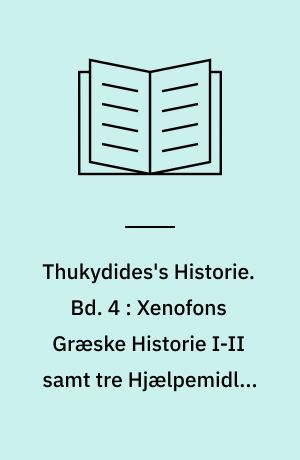 Thukydides's Historie. Bd. 4 : Xenofons Græske Historie I-II samt tre Hjælpemidler til Værkets fire Dele