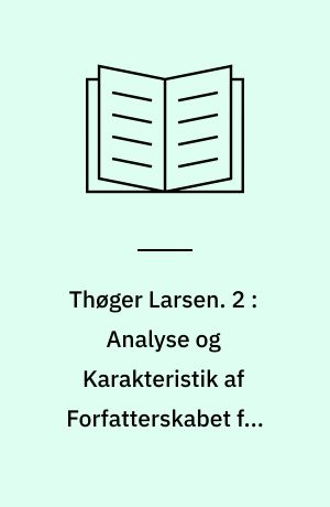 Thøger Larsen : en Monografi. 2 : Analyse og Karakteristik af Forfatterskabet fra "Bakker og Bølger" til "Frejas Rok"