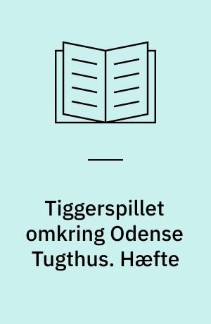 Tiggerspillet omkring Odense Tugthus. Hæfte