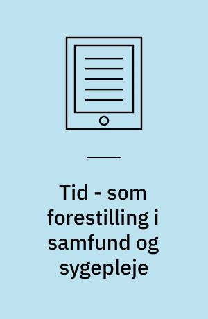 Tid - som forestilling i samfund og sygepleje eller  "Fortællingen om hvordan den moderne sygepleje kom i lommen på tiden"