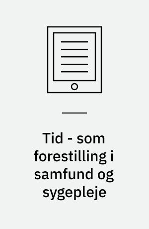 Tid - som forestilling i samfund og sygepleje eller  "Fortællingen om hvordan den moderne sygepleje kom i lommen på tiden"