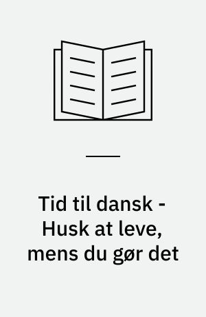 Tid til dansk - Husk at leve, mens du gør det : Piet Hein : lærervejledning med kopimateriale