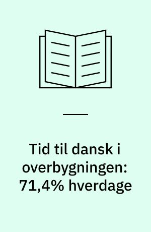 Tid til dansk i overbygningen:  71,4% hverdage : om livet, hverdagen og de valg vi træffer