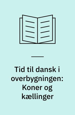 Tid til dansk i overbygningen: Koner og kællinger : frie kvinder ? : frie kvinder?. Herrer og homies : rigtige mænd?