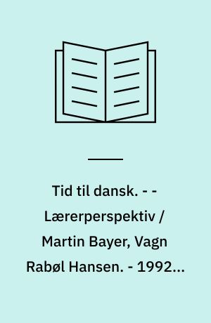 Tid til dansk. - - Lærerperspektiv / Martin Bayer, Vagn Rabøl Hansen. - 1992. - 69 s. : ill.