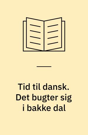 Tid til dansk. Det bugter sig i bakke dal : læsebog 6